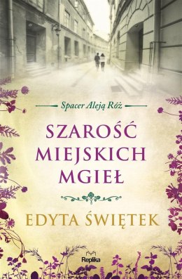 Spacer Aleją Róż T.4 Szarość miejskich mgieł-Edyta Świętek, Monika Orłowska