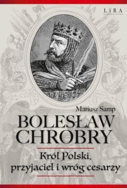 Bolesław Chrobry. Król Polski, Przyjaciel I Wróg..