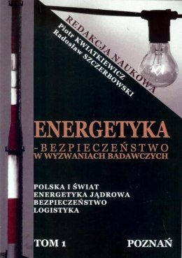 Energetyka - bezpieczeństwo w wyzwaniach.. T.1