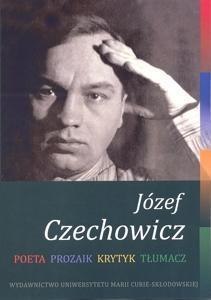 Józef Czechowicz. Poeta, prozaik, krytyk, tłumacz