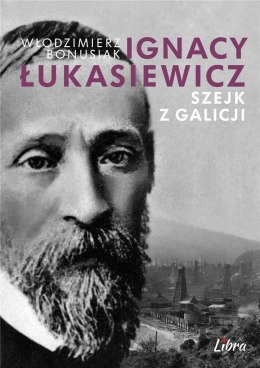 Ignacy Łukasiewicz. Szejk z Galicji