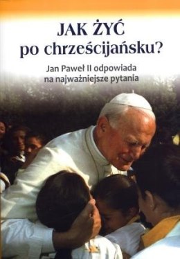 Jak żyć po chrześcijańsku? Jan Paweł II ...