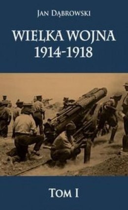 Wielka Wojna 1914-1918 T.1