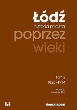 Łódź poprzez wieki. Historia miasta T.2 1820-1914