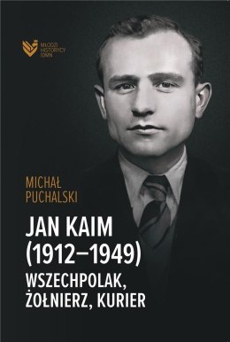 Jan Kaim (1912-1949). Wszechpolak, żołnierz...
